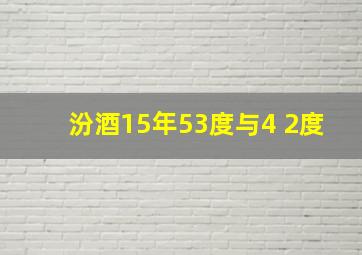 汾酒15年53度与4 2度